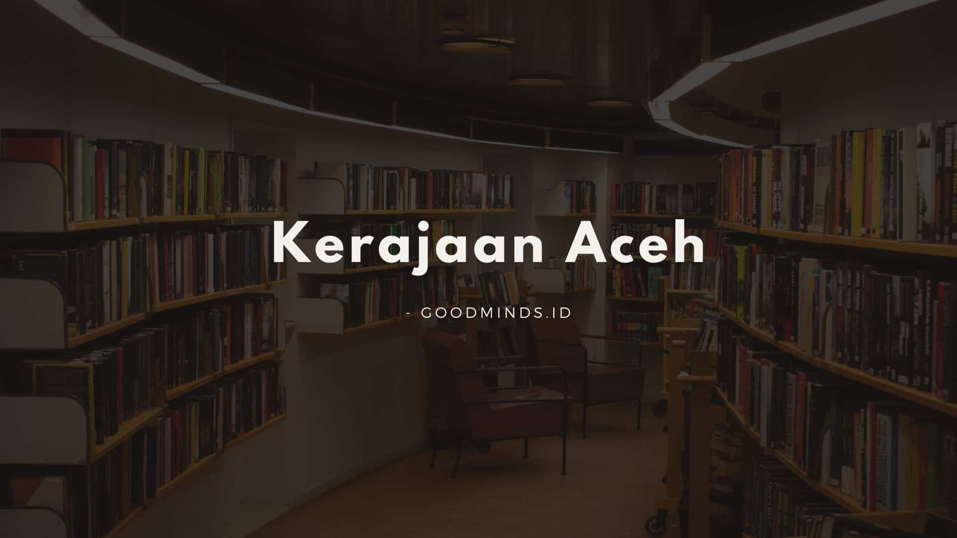 Peninggalan Kerajaan Aceh, Sejarah, Masa Keemasan, Raja-Rajanya