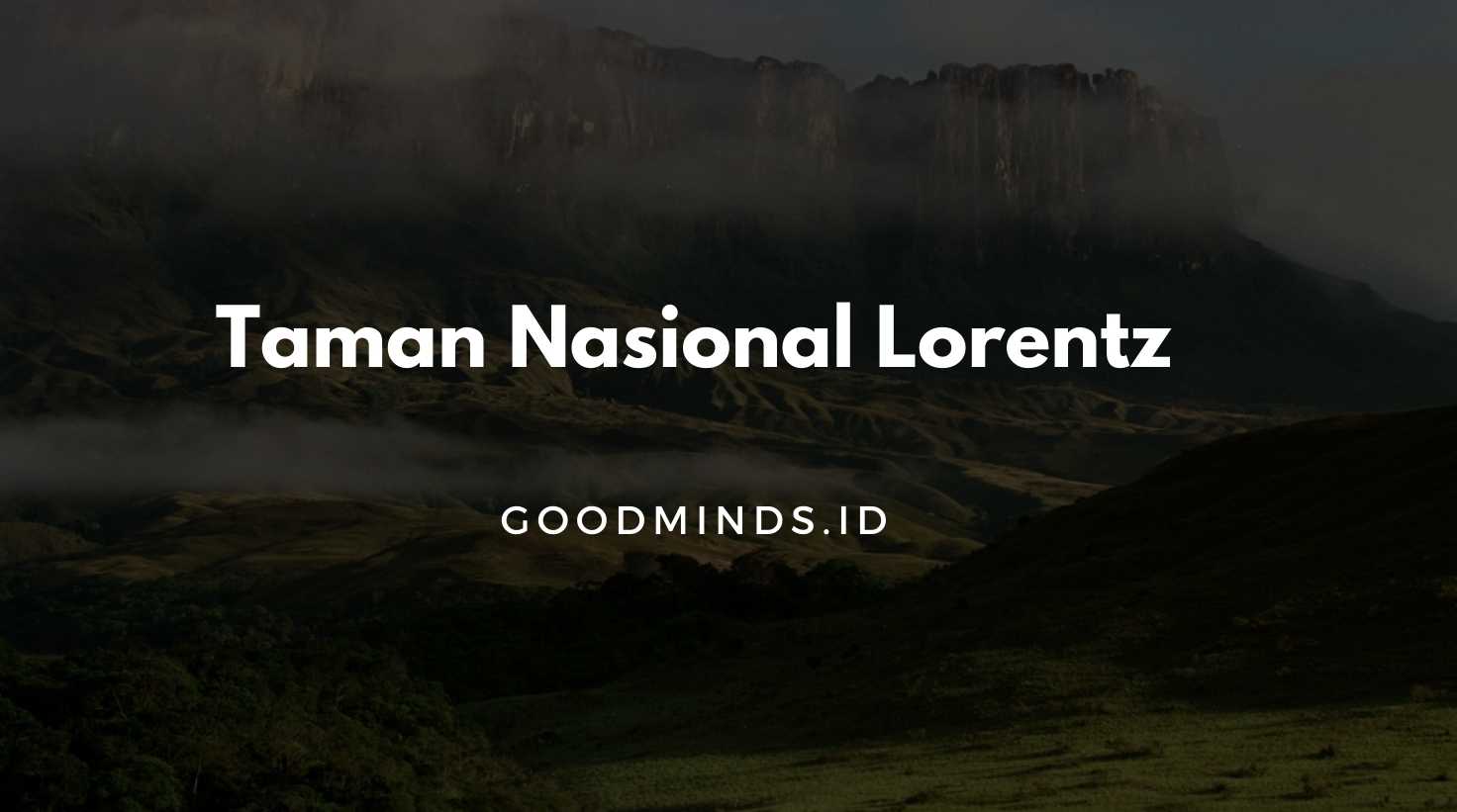 Taman Nasional Lorentz: Sejarah, Peta Lokasi, Keanekaragaman, Daya ...