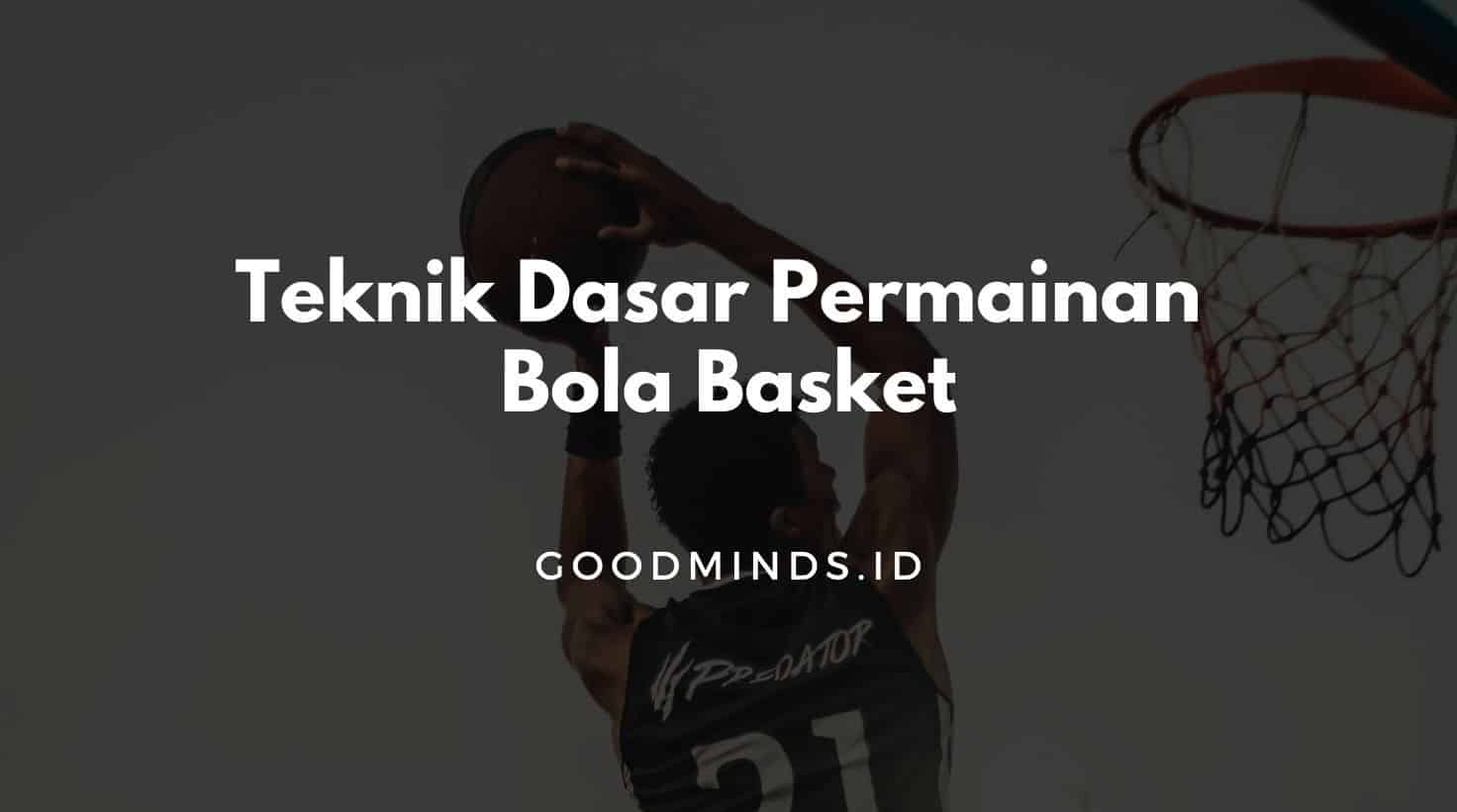 Macam-macam Teknik Dasar Permainan Bola Basket | GOODMINDS.ID