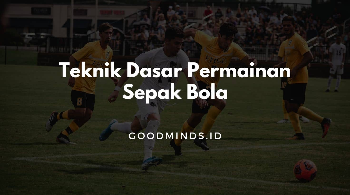 Macam-Macam Teknik Dasar Permainan Sepak Bola | GOODMINDS.ID