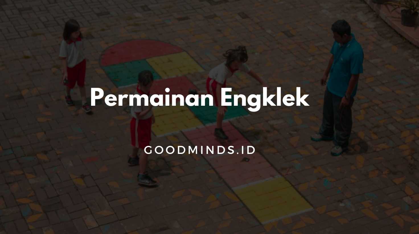 Permainan Engklek: Pengertian, Cara Bermain Dan Manfaatnya | GOODMINDS.ID