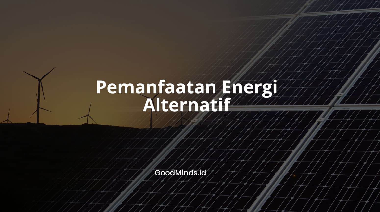 Pemanfaatan Energi Alternatif: Pengertian, Karakteristik, Sumber Dan ...