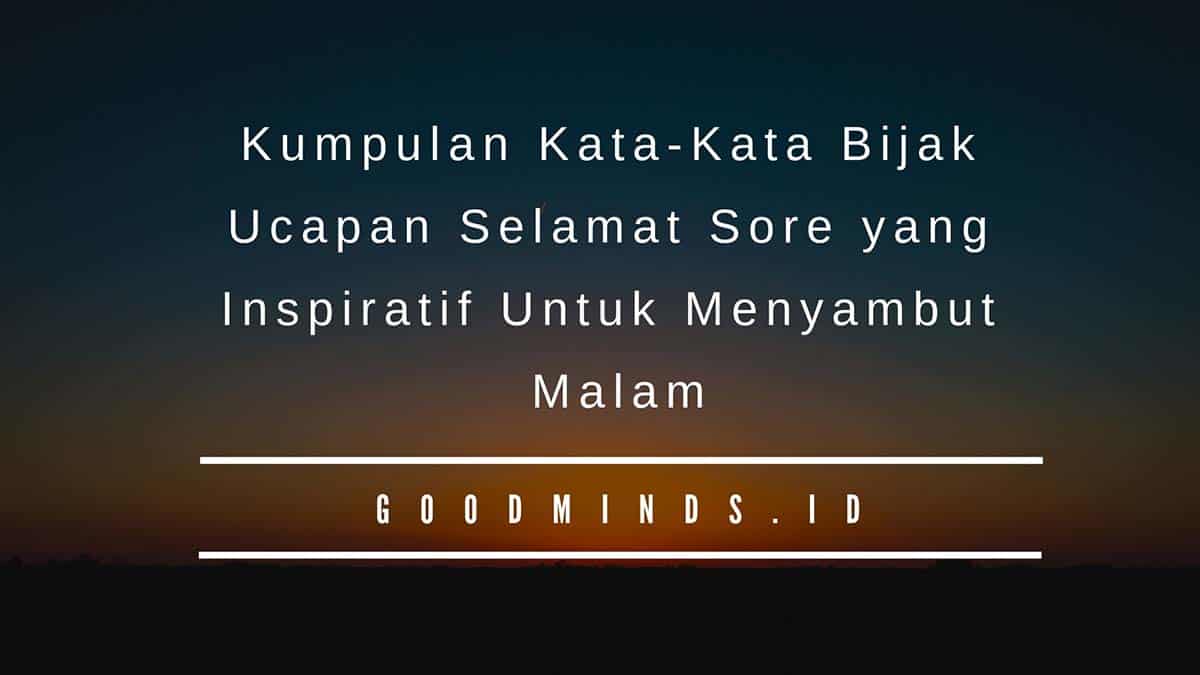 11 Kata Kata Bijak Ucapan Selamat Sore Yang Inspiratif Untuk Menyambut